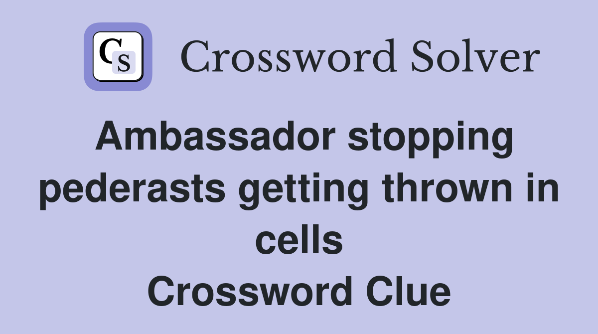 Ambassador stopping pederasts getting thrown in cells Crossword Clue
